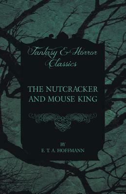 The Nutcracker and Mouse King (Fantasy and Horror Classics) by E.T.A. Hoffmann