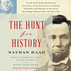 The Hunt for History: On the Trail of the World's Lost Treasures--From the Letters of Lincoln, Churchill, and Einstein to the Secret Recordi by Nathan Raab