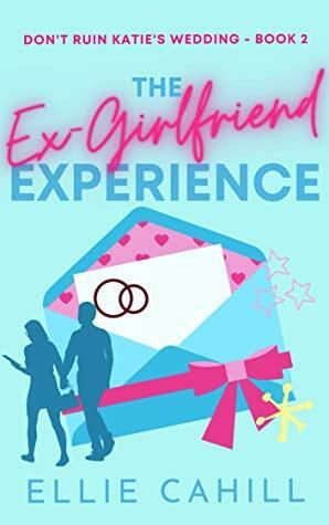 The Ex-Girlfriend Experience: A Romantic Comedy by Ellie Cahill