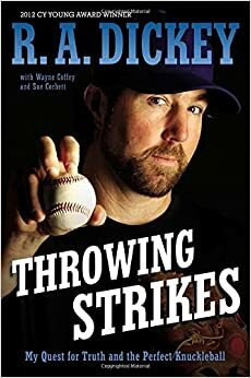 Throwing Strikes: My Quest for Truth and the Perfect Knuckleball by Sue Corbett, R.A. Dickey, Wayne Coffey