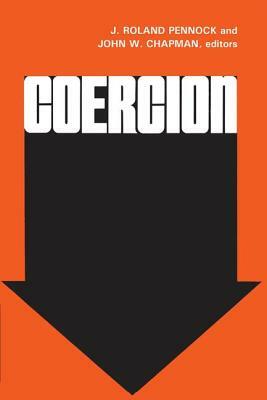 Coercion by John W. Chapman, J. Roland Pennock