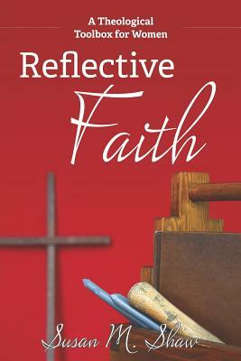 Reflective Faith: A Theological Toolbox for Women by Susan M. Shaw