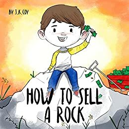 How to Sell a Rock: A Fun Kidprenuer Story about Creative Problem Solving by J.K. Coy