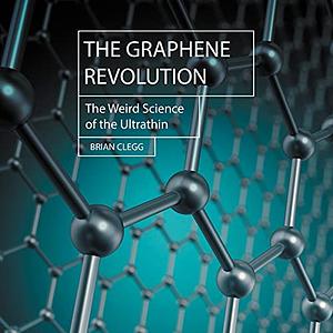 The Graphene Revolution: The Weird Science of the Ultra-Thin by Brian Clegg