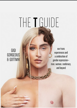 The T Guide: Our Trans Experiences and a Celebration of Gender Expression—Man, Woman, Nonbinary, and Beyond by Gottmik (a.k.a Kade Gottlieb), Gigi Gorgeous, Swan Huntley