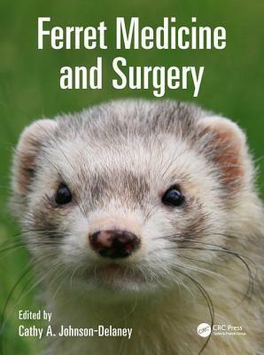 Ferret Medicine and Surgery for the Veterinary Practitioner by Cathy Johnson-Delaney
