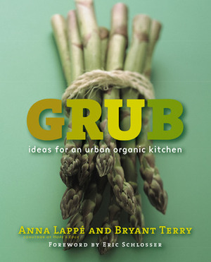 Grub: Ideas for an Urban Organic Kitchen by Anna Lappé, Bryant Terry