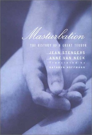 Masturbation: The History of a Great Terror by Anne Van Neck, Jean Stengers, Kathryn A. Hoffmann