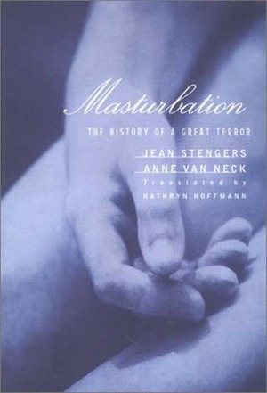 Masturbation: The History of a Great Terror by Jean Stengers, Kathryn A. Hoffmann, Anne Van Neck