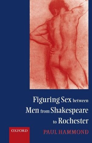 Figuring Sex Between Men from Shakespeare to Rochester by Paul Hammond