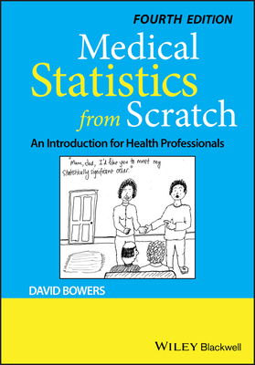 Medical Statistics from Scratch: An Introduction for Health Professionals by David Bowers