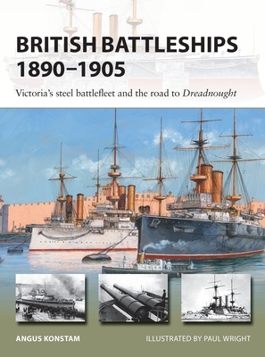British Battleships 1890-1905: Victoria's Steel Battlefleet and the Road to Dreadnought by Angus Konstam