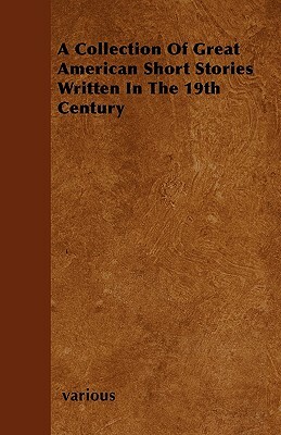 A Collection of Great American Short Stories Written in the 19th Century by Various