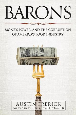 Barons: Money, Power, and the Corruption of America's Food Industry by Austin Frerick