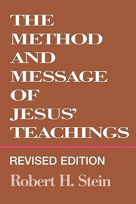 The Method and Message of Jesus' Teachings, Revised Edition by Robert H. Stein