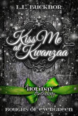 Kiss Me At Kwanzaa by L.L. Bucknor