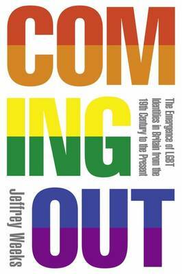 Coming Out: The Emergence of LGBT Identities in Britain from the 19th Century to the Present by Jeffrey Weeks