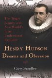 Henry Hudson: Dreams and Obsession: The Tragic Legacy of the New World's Least Understood Explorer by Corey Sandler