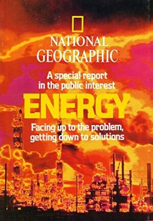 National Geographic, A Special Report In The Public Interest * Energy * Facing Up To The Problem, Getting Down To The Solutions: Energy, A National Geographic Special Report, February 1981 (0281 00279358, Vol. 81, No. 2, February 1981) by Douglas Lee, David Jeffery, Kenneth F. Weaver