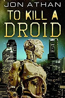 To Kill a Droid by Jon Athan