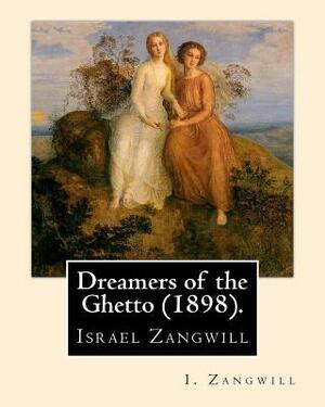 Dreamers of the Ghetto (1898). By: I. Zangwill: Israel Zangwill (21 January 1864 - 1 August 1926) was a British author at the forefront of cultural Zi by I. Zangwill