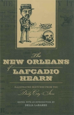 The New Orleans of Lafcadio Hearn: Illustrated Sketches from the Daily City Item by 