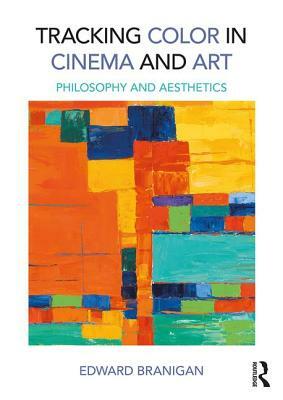 Tracking Color in Cinema and Art: Philosophy and Aesthetics by Edward Branigan