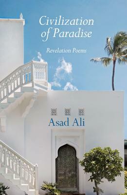 Civilization of Paradise: Revelation Poems by Asad Ali