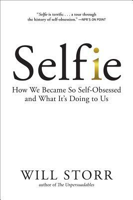 Selfie: How We Became So Self-Obsessed and What It's Doing to Us by Will Storr