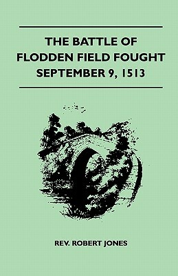 The Battle Of Flodden Field Fought September 9, 1513 by Robert Jones