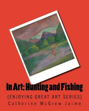 In Art: Hunting and Fishing by Catherine McGrew Jaime