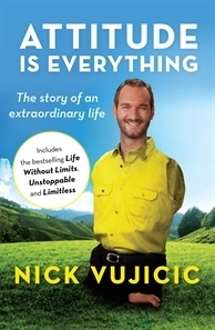 Attitude is Everything: The story of an extraordinary life by Nick Vujicic