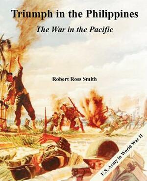 Triumph in the Philippines: The War in the Pacific by Robert Ross Smith