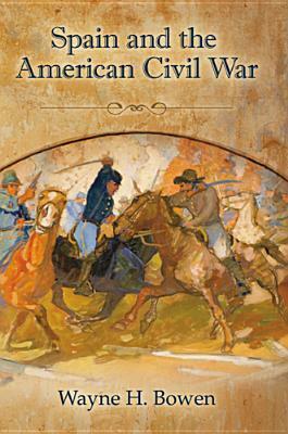 Spain and the American Civil War by Wayne H. Bowen