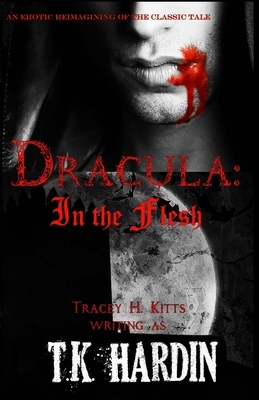 Dracula: In the Flesh by Tracey H. Kitts