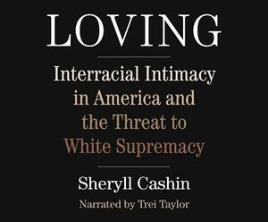 Loving: Interracial Intimacy in America and the Threat to White Supremacy by Sheryll Cashin