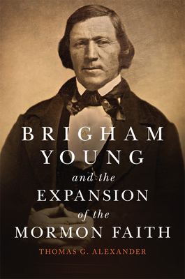 Brigham Young and the Expansion of the Mormon Faith, Volume 31 by Thomas G. Alexander