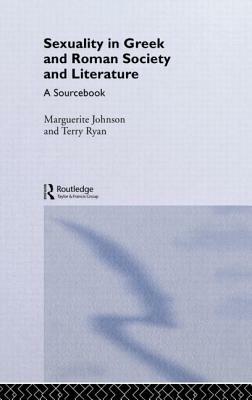 Sexuality in Greek and Roman Literature and Society: A Sourcebook by Marguerite Johnson, Terry Ryan