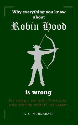 Why Everything You Know about Robin Hood Is Wrong by K.C. Murdarasi