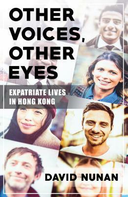 Other Voices, Other Eyes: Expatriate Lives in Hong Kong by David Nunan