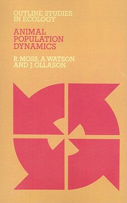Animal Population Dynamics by J. Ollason, R. Moss, Adam Watson