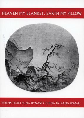 Heaven My Blanket, Earth My Pillow: Poems from Sung Dynasty China by Yang Wan-Li by Yang WAN-Li