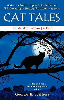 Cat Tales: Fantastic Feline Fiction by Nancy Springer, Fritz Leiber, George H. Scithers, Fred Chappell, H.P. Lovecraft, Shereen Vedam