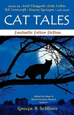 Cat Tales: Fantastic Feline Fiction by Fred Chappell, Fritz Leiber, H.P. Lovecraft, Shereen Vedam, George H. Scithers, Nancy Springer