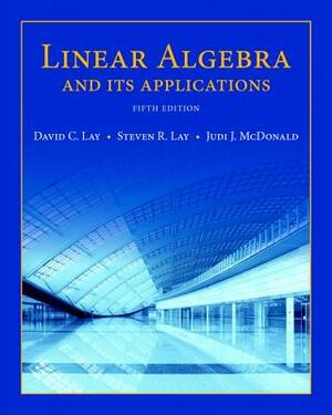 Linear Algebra and Its Applications by Steven Lay, David Lay, Judi McDonald