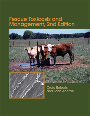 Fescue Toxicosis and Management by John Andrae, Craig A. Roberts