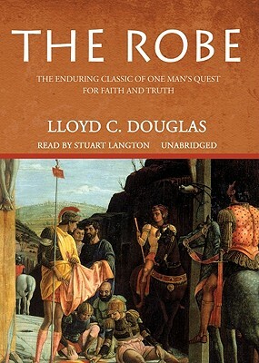 The Robe: The Enduring Classic of One Man's Quest for Faith and Truth by Lloyd C. Douglas