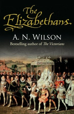 The Elizabethans by A.N. Wilson