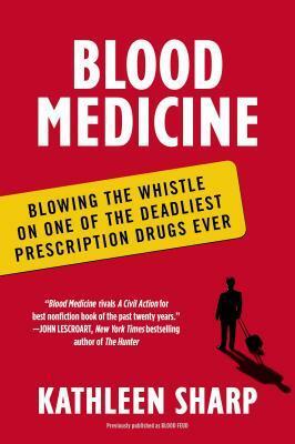 Blood Medicine: Blowing the Whistle on One of the Deadliest Prescription Drugs Ever by Kathleen Sharp