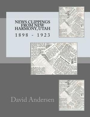 News Clippings From New Harmony, Utah: 1898 - 1923 by David Andersen, Kaylene Canfield